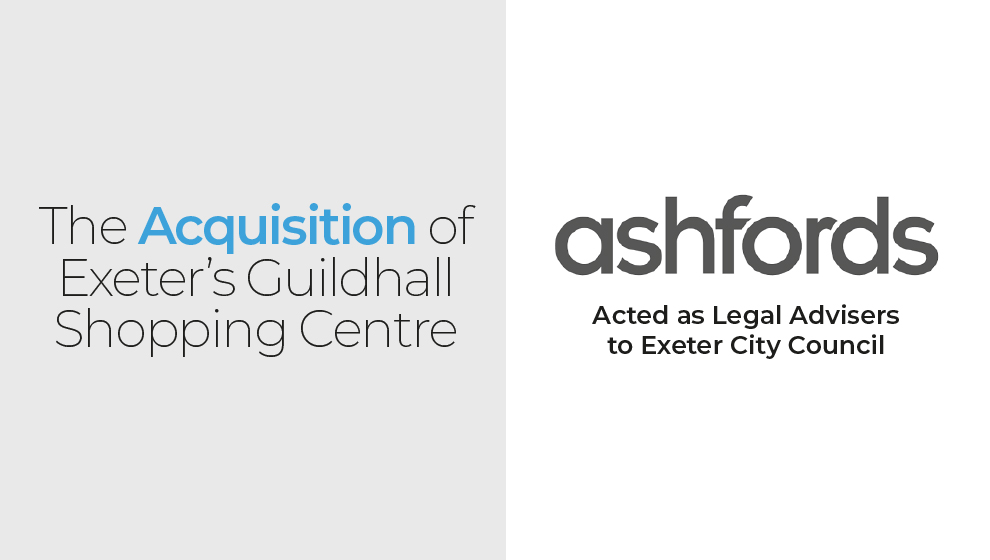 Ashfords LLP has advised Exeter City Council on its acquisition of Exeter’s Guildhall Shopping Centre.